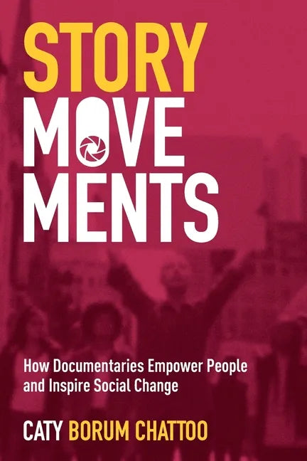 Story Movements: How Documentaries Empower People and Inspire Social Change - Paperback