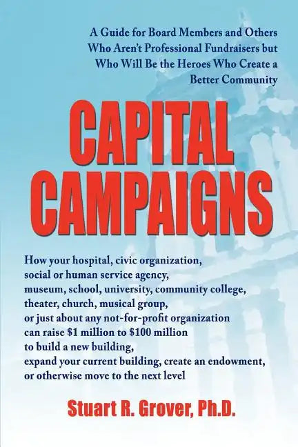 Capital Campaigns: A Guide for Board Members and Others Who Aren't Professional Fundraisers but Who Will Be the Heroes Who Create a Better Community - Paperback