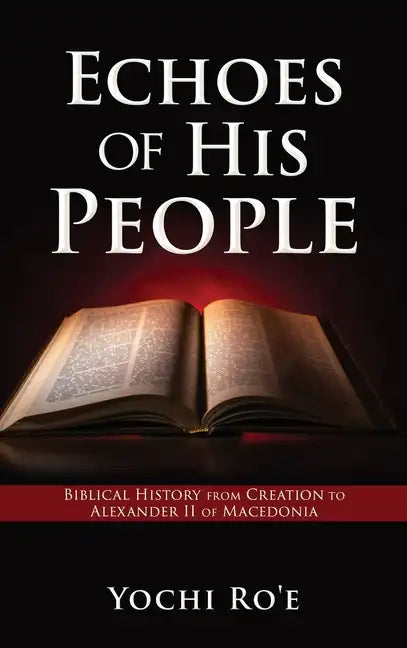 Echoes of His People: Biblical History from Creation to Alexander II of Macedonia - Hardcover