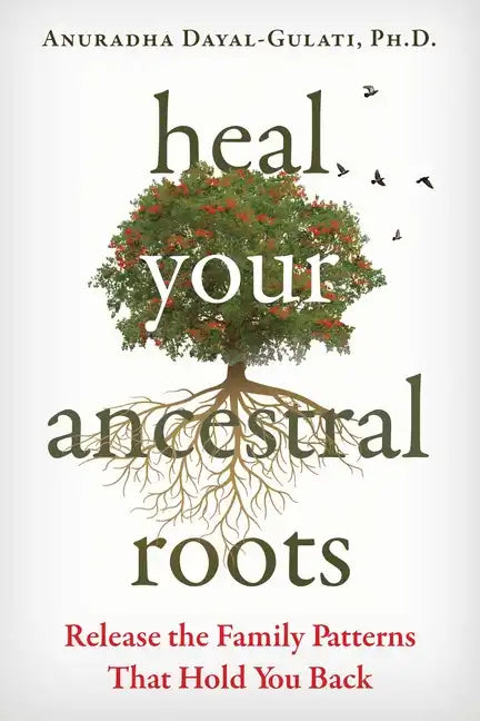 Heal Your Ancestral Roots: Release the Family Patterns That Hold You Back - Paperback