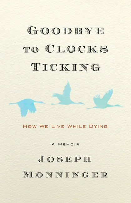 Goodbye to Clocks Ticking: How We Live While Dying - Hardcover