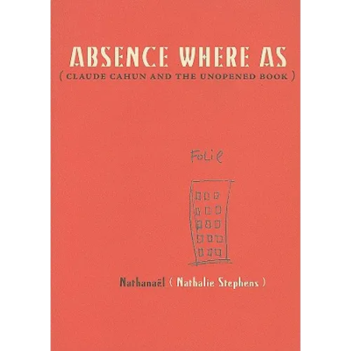 Absence Where as: Claude Cahun and the Unopened Book - Paperback
