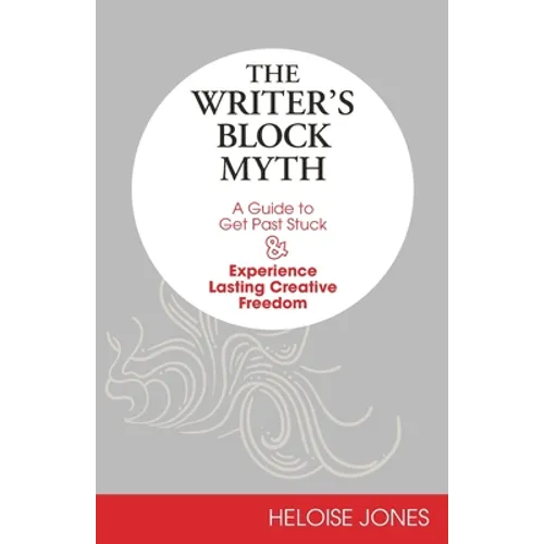 The Writer's Block Myth: A Guide to Get Past Stuck & Experience Lasting Creative Freedom - Paperback