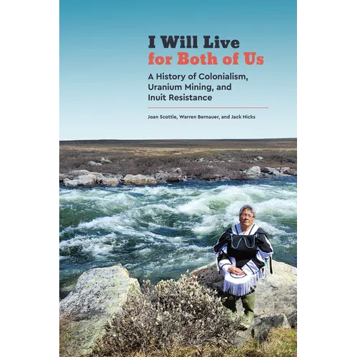 I Will Live for Both of Us: A History of Colonialism, Uranium Mining, and Inuit Resistance - Paperback