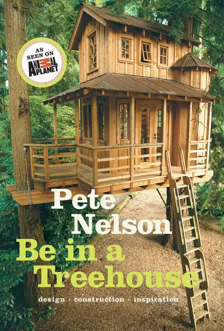Be in a Treehouse: Design, Construction, Inspiration - Hardcover