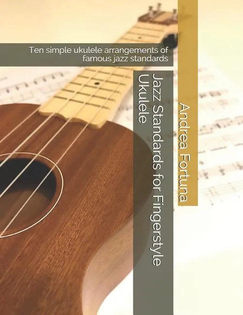 Jazz Standards for Fingerstyle Ukulele: Ten Simple Ukulele Arrangements of Famous Jazz Standards - Paperback