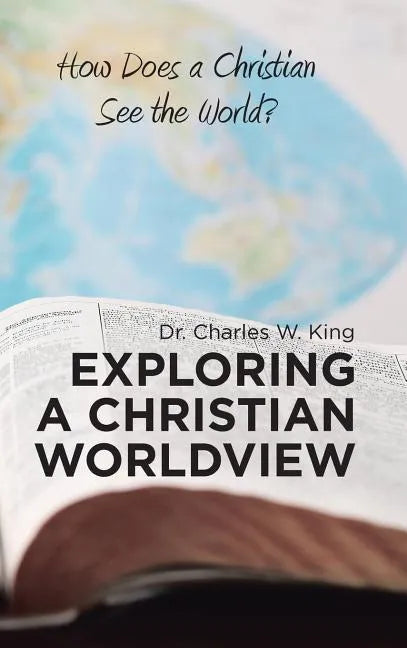 Exploring a Christian Worldview: How Does a Christian See the World? - Hardcover