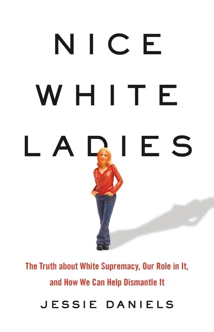Nice White Ladies: The Truth about White Supremacy, Our Role in It, and How We Can Help Dismantle It - Hardcover
