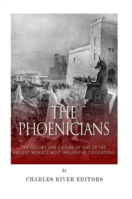 The Phoenicians: The History and Culture of One of the Ancient World's Most Influential Civilizations - Paperback