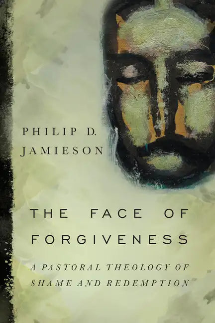 The Face of Forgiveness: A Pastoral Theology of Shame and Redemption - Paperback