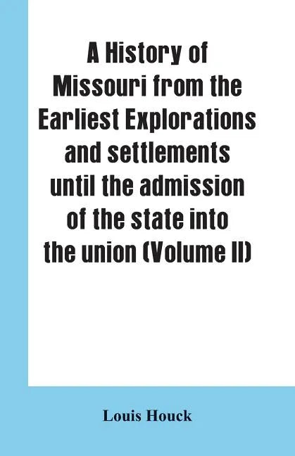A history of Missouri from the earliest explorations and settlements until the admission of the state into the union (Volume II) - Paperback