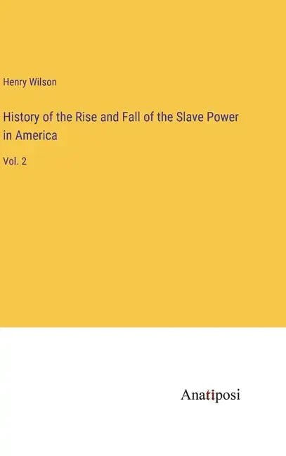 History of the Rise and Fall of the Slave Power in America: Vol. 2 - Hardcover