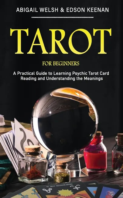 Tarot for Beginners: A Practical Guide to Learning Psychic Tarot Card Reading and Understanding the Meanings - Paperback