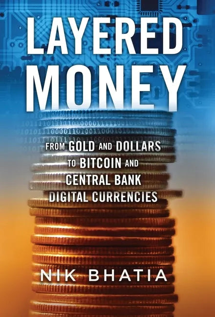Layered Money: From Gold and Dollars to Bitcoin and Central Bank Digital Currencies - Hardcover