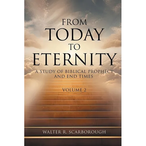 From Today To Eternity: A Study of Biblical Prophecy and End Times Volume 2 - Paperback