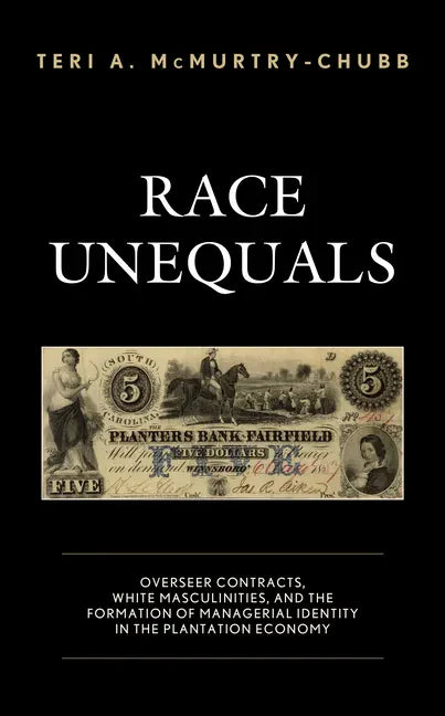 Race Unequals: Overseer Contracts, White Masculinities, and the Formation of Managerial Identity in the Plantation Economy - Hardcover
