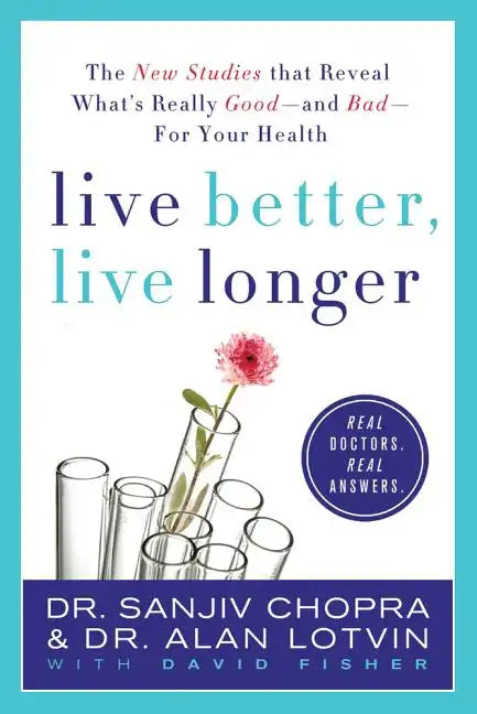Live Better, Live Longer: The New Studies That Reveal What's Really Good--And Bad--For Your Health - Paperback