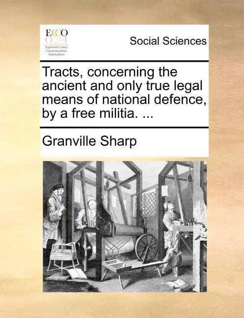 Tracts, Concerning the Ancient and Only True Legal Means of National Defence, by a Free Militia. ... - Paperback