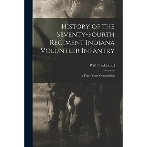 History of the Seventy-Fourth Regiment Indiana Volunteer Infantry; a Three Years' Organization - Paperback