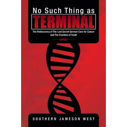 No Such Thing as Terminal: The Rediscovery of the Lost Secret German Cure for Cancer and the Fountain of Youth - Paperback