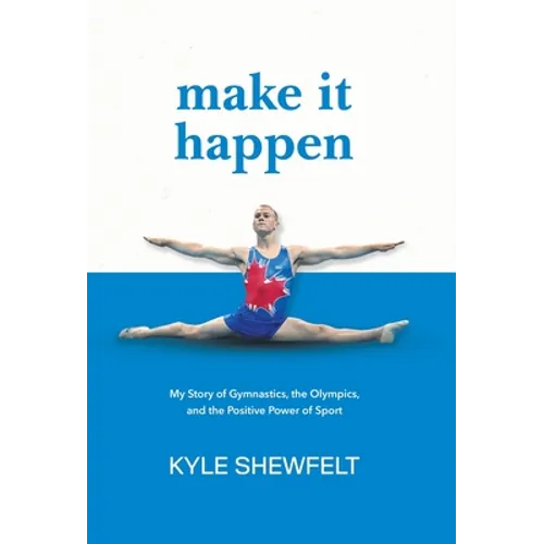 Make It Happen: My Story of Gymnastics, the Olympics, and the Positive Power of Sport - Hardcover