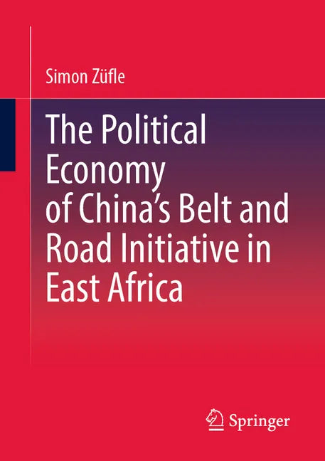 The Political Economy of China's Belt and Road Initiative in East Africa - Paperback