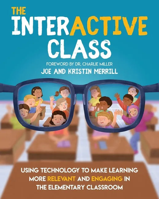 The InterACTIVE Class - Using Technology To Make Learning More Relevant and Engaging in The Elementary Classroom: Using Technology to Make Learning Mo - Paperback