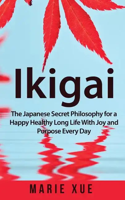 Ikigai: The Japanese Secret Philosophy for a Happy Healthy Long Life With Joy and Purpose Every Day - Paperback