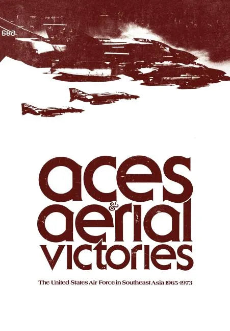 Aces and Aerial Victories: The United States Air Force in Southeast Asia, 1965-1973 - Paperback