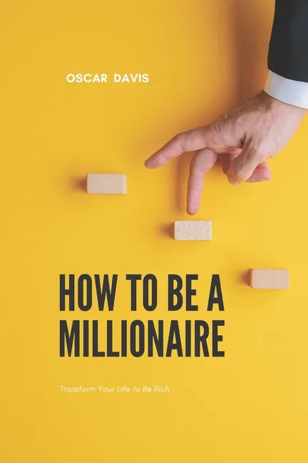 How to Be a Millionaire: Transform Your Life to Be Rich - Paperback