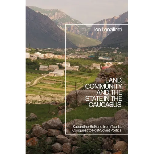 Land, Community, and the State in the Caucasus: Kabardino-Balkaria from Tsarist Conquest to Post-Soviet Politics - Paperback