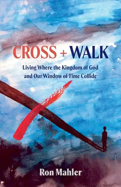 Cross + Walk: Living Where the Kingdom of God and Our Window of Time Collide - Paperback