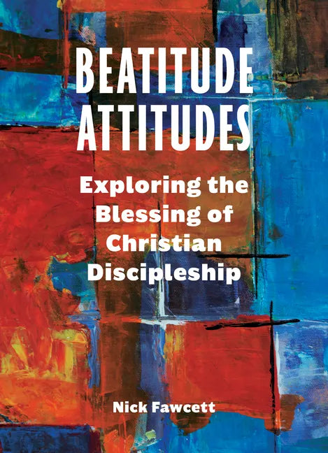 Beatitude Attitudes: Exploring the Blessing of Christian Discipleship - Paperback