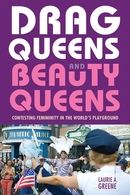 Drag Queens and Beauty Queens: Contesting Femininity in the World's Playground - Paperback