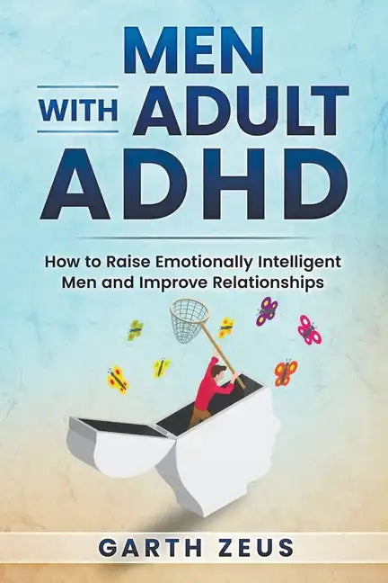 Men with Adult ADHD: How to Raise Emotionally Intelligent Men and Improve Relationships - Paperback