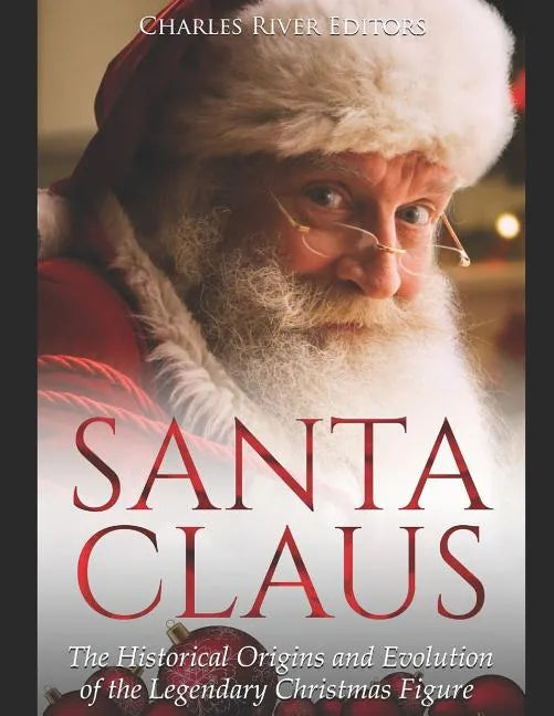 Santa Claus: The Historical Origins and Evolution of the Legendary Christmas Figure - Paperback