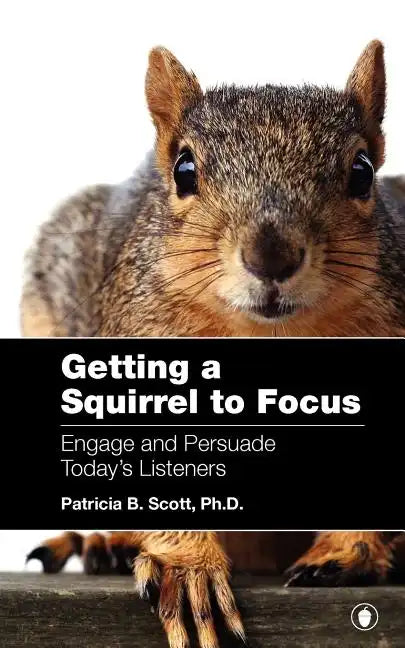 Getting a Squirrel to Focus Engage and Persuade Today's Listeners - Paperback