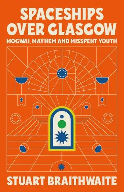 Spaceships Over Glasgow: Mogwai and Misspent Youth - Hardcover