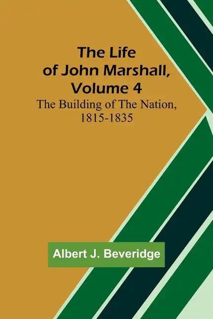 The Life of John Marshall, Volume 4: The building of the nation, 1815-1835 - Paperback