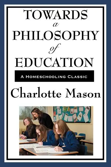Towards a Philosophy of Education: Volume VI of Charlotte Mason's Homeschooling Series - Paperback