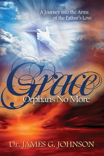 Grace Orphans No More: A Pastor's Journey into the arms of the Father's Love - Paperback