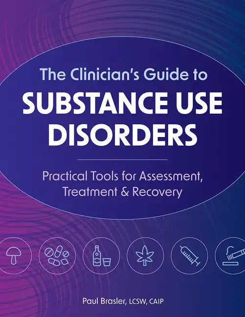 The Clinician's Guide to Substance Use Disorders: Practical Tools for Assessment, Treatment & Recovery - Paperback