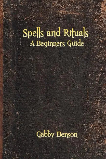 Spells and Rituals: A Beginners Guide To Spells And Rituals - Paperback