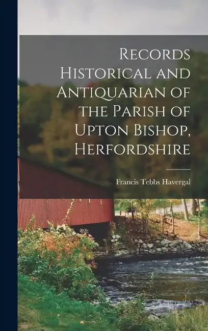 Records Historical and Antiquarian of the Parish of Upton Bishop, Herfordshire - Hardcover