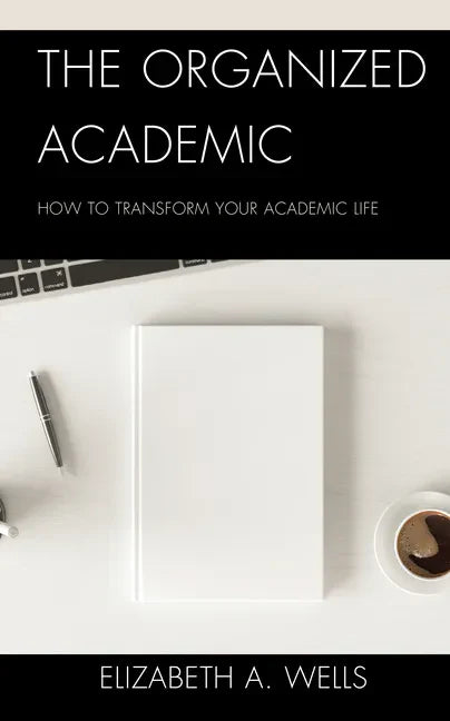 The Organized Academic: How to Transform Your Academic Life - Hardcover