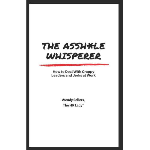 The Asshole Whisperer: How to deal with crappy leaders and jerks at work - Paperback