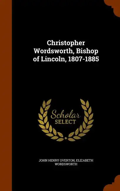 Christopher Wordsworth, Bishop of Lincoln, 1807-1885 - Hardcover