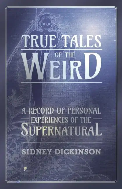 True Tales of the Weird - A Record of Personal Experiences of the Supernatural - Paperback