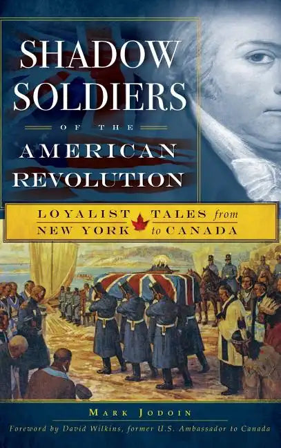 Shadow Soldiers of the American Revolution: Loyalist Tales from New York to Canada - Hardcover
