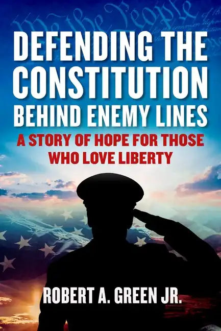 Defending the Constitution Behind Enemy Lines: A Story of Hope for Those Who Love Liberty - Hardcover